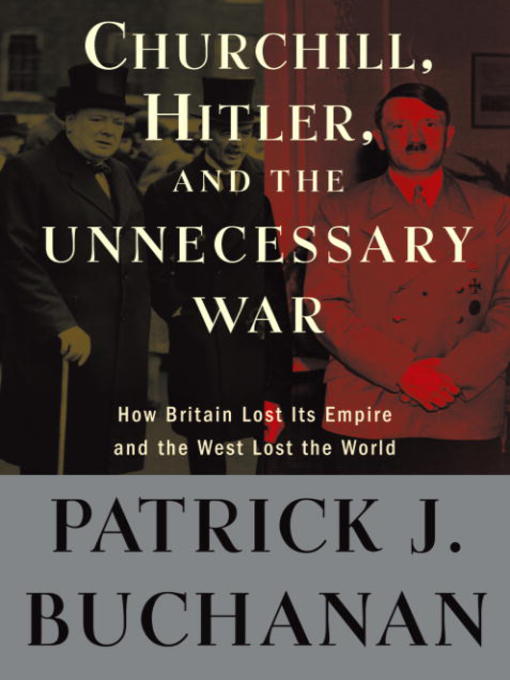 Title details for Churchill, Hitler, and "The Unnecessary War" by Patrick J. Buchanan - Wait list